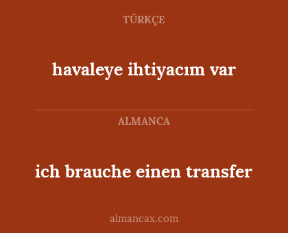 ich brauche einen transfer - havaleye ihtiyacım var