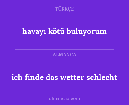 ich finde das wetter schlecht - havayı kötü buluyorum