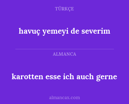 karotten esse ich auch gerne - havuç yemeyi de severim