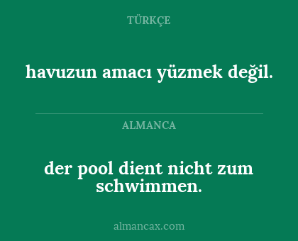 der pool dient nicht zum schwimmen. - havuzun amacı yüzmek değil.