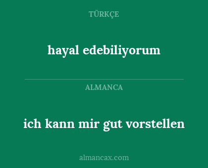 hayal edebiliyorum - ich kann mir gut vorstellen