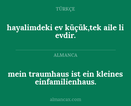 mein traumhaus ist ein kleines einfamilienhaus. - hayalimdeki ev küçük,tek aile li evdir.
