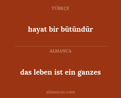 das leben ist ein ganzes - hayat bir bütündür