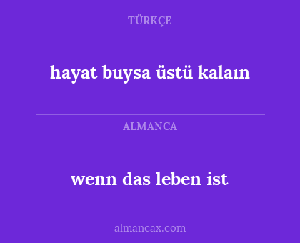 wenn das leben ist - hayat buysa üstü kalaın