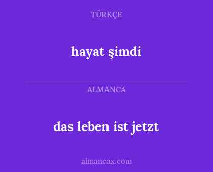 hayat şimdi - das leben ist jetzt