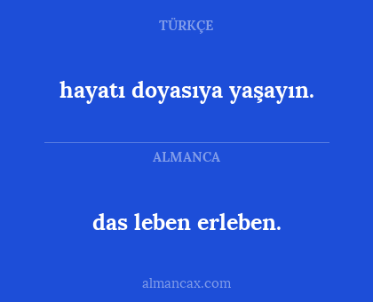 das leben erleben. - hayatı doyasıya yaşayın.
