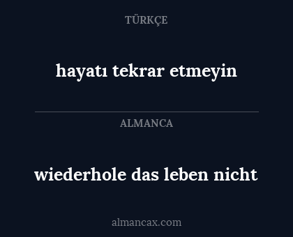 hayatı tekrar etmeyin - wiederhole das leben nicht