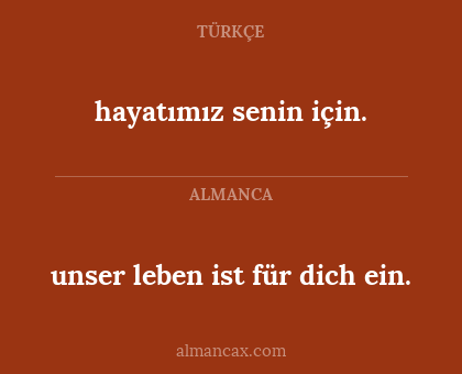 hayatımız senin için. - unser leben ist für dich ein.