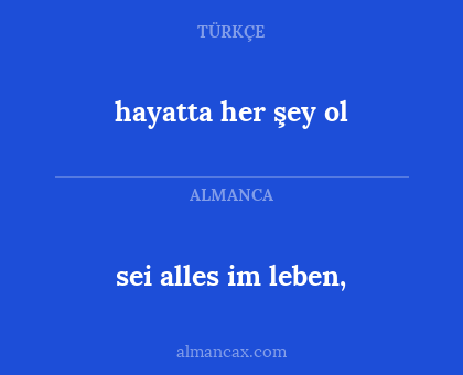 sei alles im leben, - hayatta her şey ol