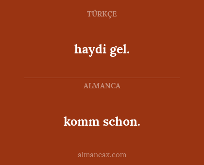 komm schon. - haydi gel.