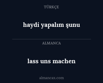 lass uns machen - haydi yapalım şunu