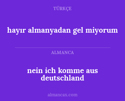nein ich komme aus deutschland - hayır almanyadan gel miyorum