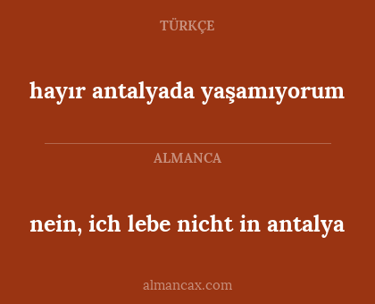 nein, ich lebe nicht in antalya - hayır antalyada yaşamıyorum