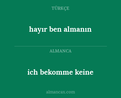 ich bekomme keine - hayır ben almanın