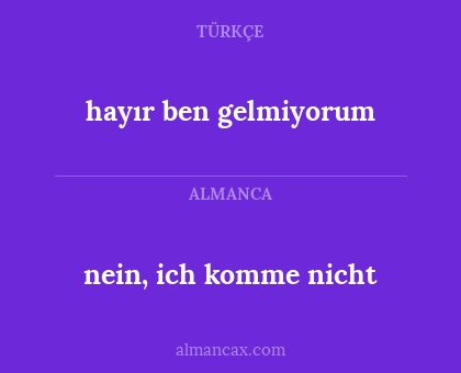 nein, ich komme nicht - hayır ben gelmiyorum