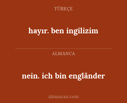 nein. ich bin engländer - hayır. ben ingilizim