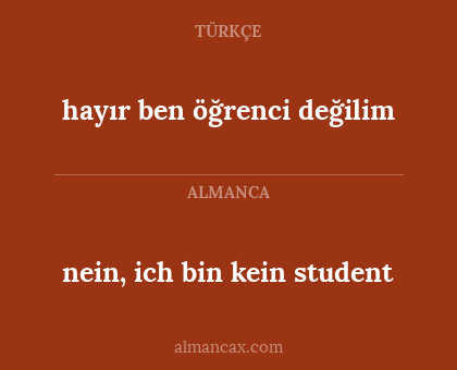 nein, ich bin kein student - hayır ben öğrenci değilim