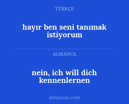 nein, ich will dich kennenlernen - hayır ben seni tanımak istiyorum