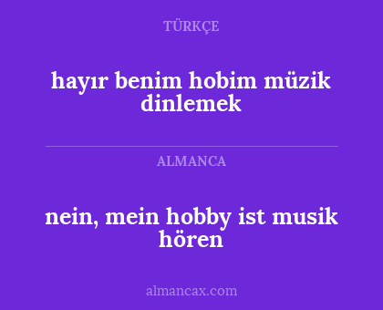 nein, mein hobby ist musik hören - hayır benim hobim müzik dinlemek