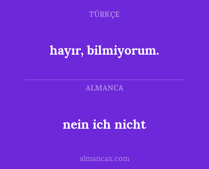 hayır, bilmiyorum. - nein ich nicht