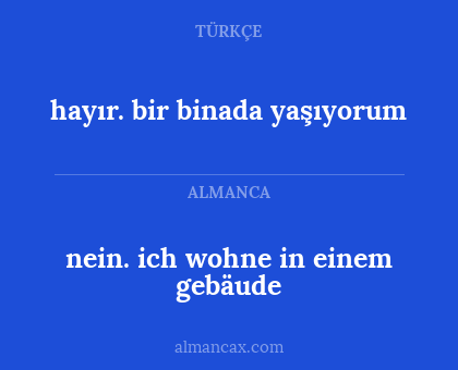 nein. ich wohne in einem gebäude - hayır. bir binada yaşıyorum