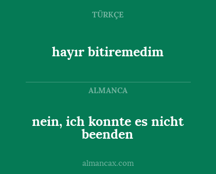 hayır bitiremedim - nein, ich konnte es nicht beenden