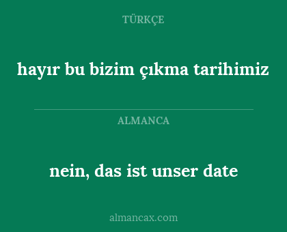 nein, das ist unser date - hayır bu bizim çıkma tarihimiz