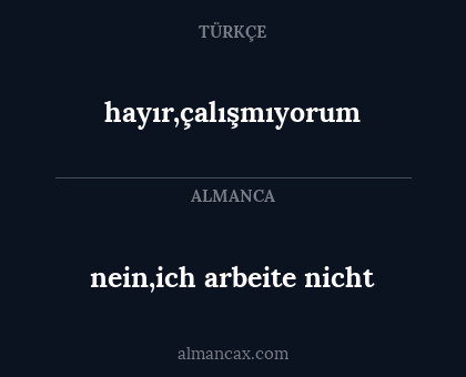 nein,ich arbeite nicht - hayır,çalışmıyorum