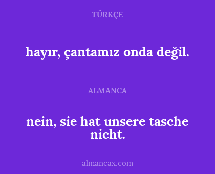 hayır, çantamız onda değil. - nein, sie hat unsere tasche nicht.