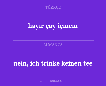 nein, ich trinke keinen tee - hayır çay içmem
