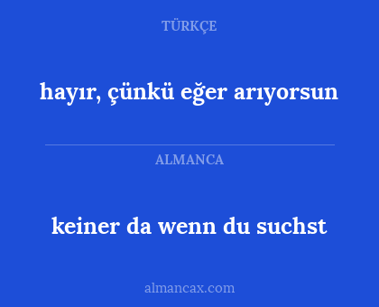 keiner da wenn du suchst - hayır, çünkü eğer arıyorsun