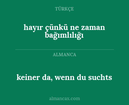 keiner da, wenn du suchts - hayır çünkü ne zaman bağımlılığı