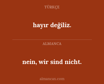 hayır değiliz. - nein, wir sind nicht.