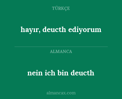 nein ich bin deucth - hayır, deucth ediyorum