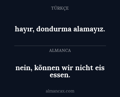 nein, können wir nicht eis essen. - hayır, dondurma alamayız.