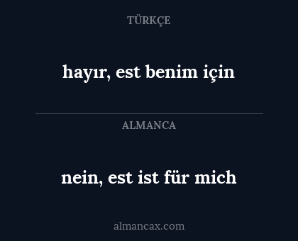 nein, est ist für mich - hayır, est benim için