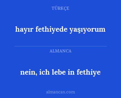 nein, ich lebe in fethiye - hayır fethiyede yaşıyorum