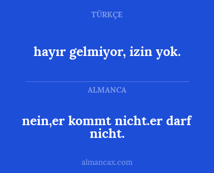 nein,er kommt nicht.er darf nicht. - hayır gelmiyor, izin yok.