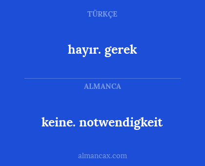 keine. notwendigkeit - hayır. gerek