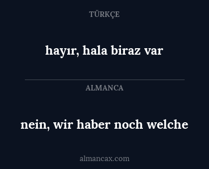 nein, wir haber noch welche - hayır, hala biraz var