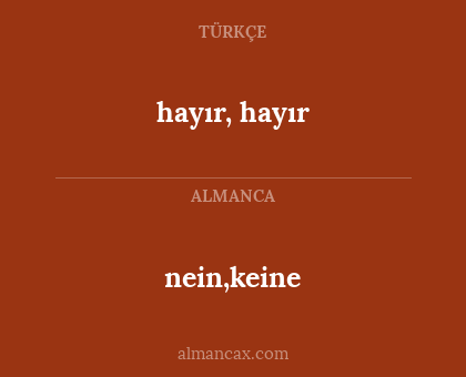 nein,keine - hayır, hayır