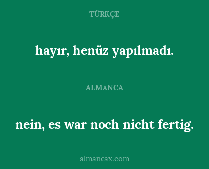 nein, es war noch nicht fertig. - hayır, henüz yapılmadı.