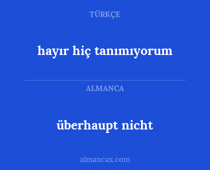 hayır hiç tanımıyorum - überhaupt nicht