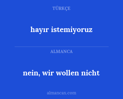 nein, wir wollen nicht - hayır istemiyoruz