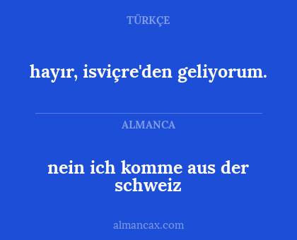 nein ich komme aus der schweiz - hayır, isviçre'den geliyorum.