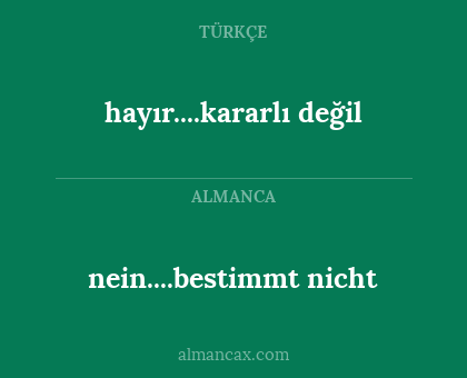 hayır....kararlı değil - nein....bestimmt nicht