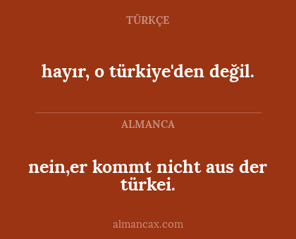 nein,er kommt nicht aus der türkei. - hayır, o türkiye'den değil.