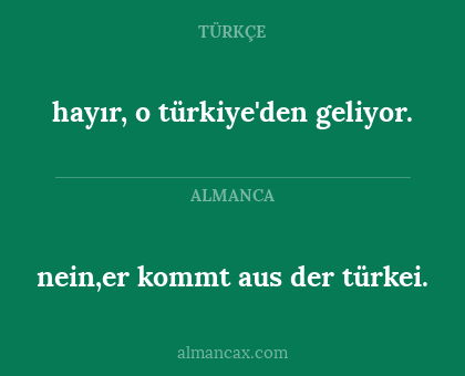 hayır, o türkiye'den geliyor. - nein,er kommt aus der türkei.