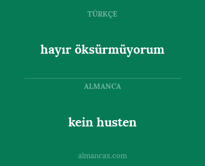 kein husten - hayır öksürmüyorum