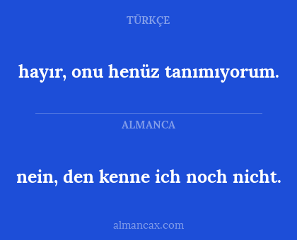 hayır, onu henüz tanımıyorum. - nein, den kenne ich noch nicht.